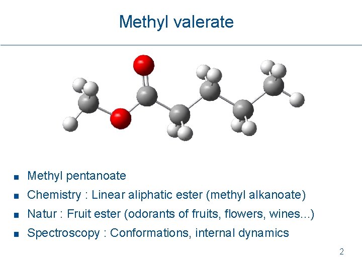Methyl valerate Methyl pentanoate Chemistry : Linear aliphatic ester (methyl alkanoate) Natur : Fruit Methyl valerate Methyl pentanoate Chemistry : Linear aliphatic ester (methyl alkanoate) Natur : Fruit