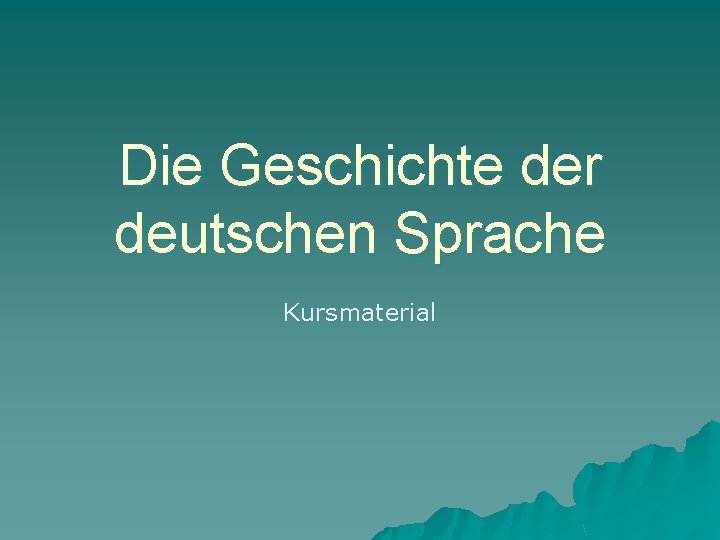 Die Geschichte der deutschen Sprache Kursmaterial 