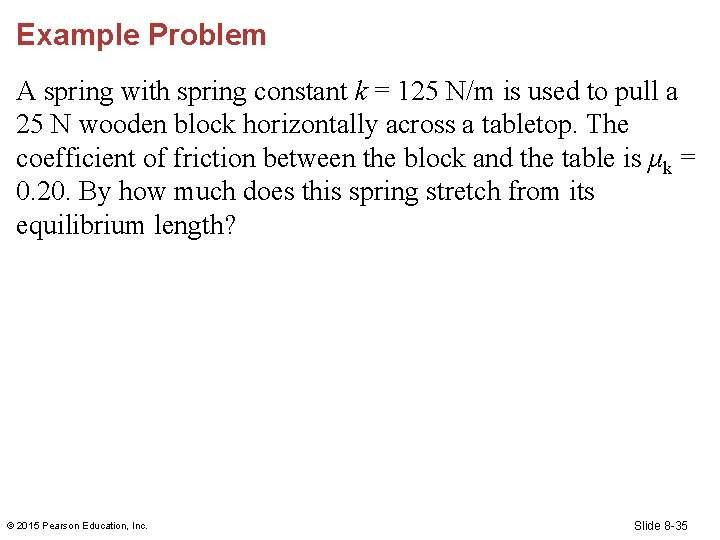 Example Problem A spring with spring constant k = 125 N/m is used to