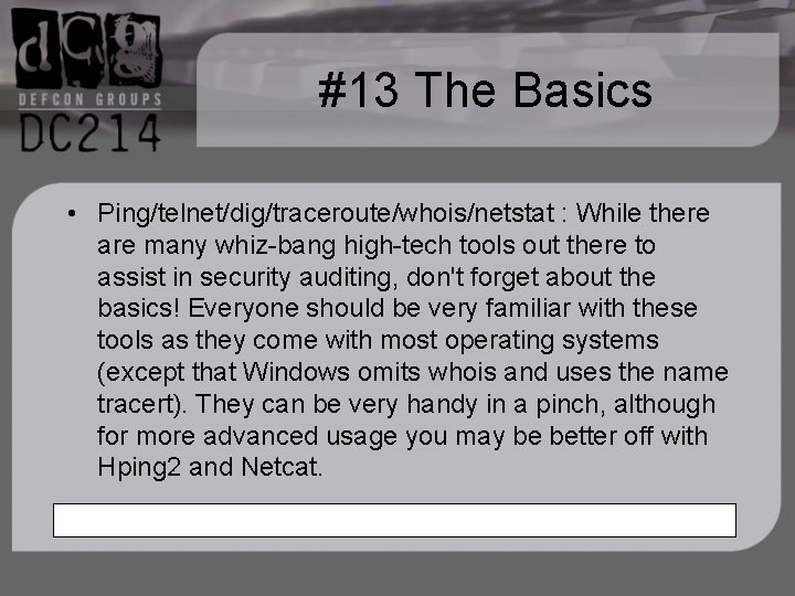 #13 The Basics • Ping/telnet/dig/traceroute/whois/netstat : While there are many whiz-bang high-tech tools out