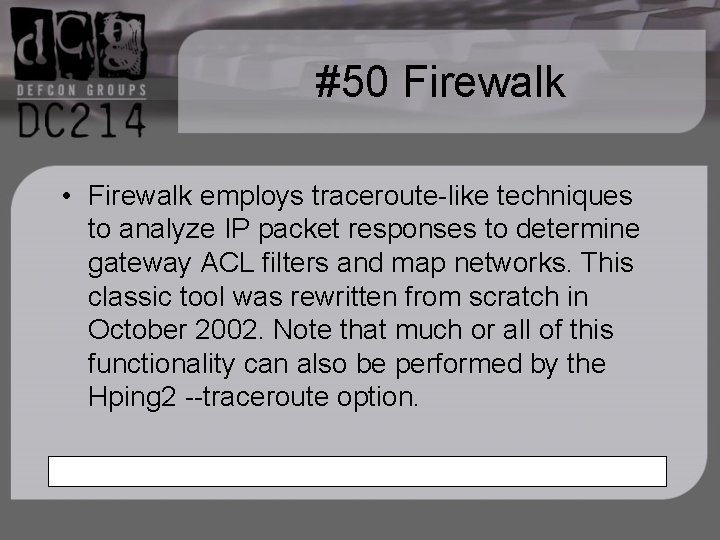 #50 Firewalk • Firewalk employs traceroute-like techniques to analyze IP packet responses to determine