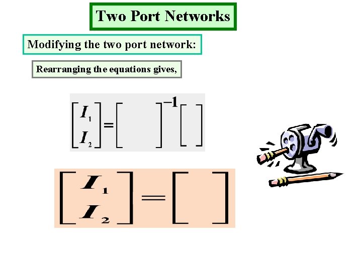 Two Port Networks Modifying the two port network: Rearranging the equations gives, 26 8