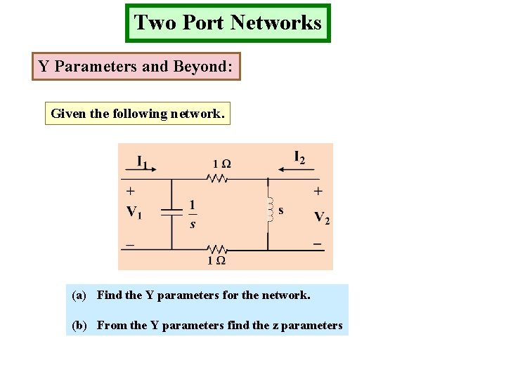 Two Port Networks Y Parameters and Beyond: Given the following network. (a) Find the