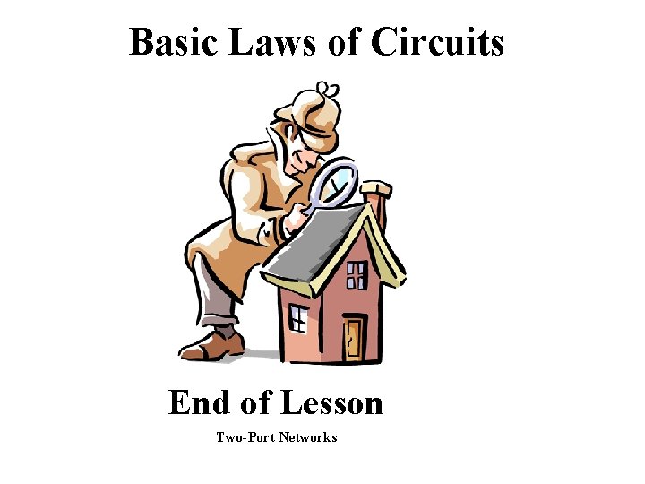 Basic Laws of Circuits End of Lesson Two-Port Networks 