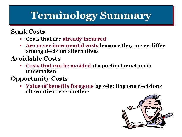 Terminology Summary Sunk Costs § Costs that are already incurred § Are never incremental