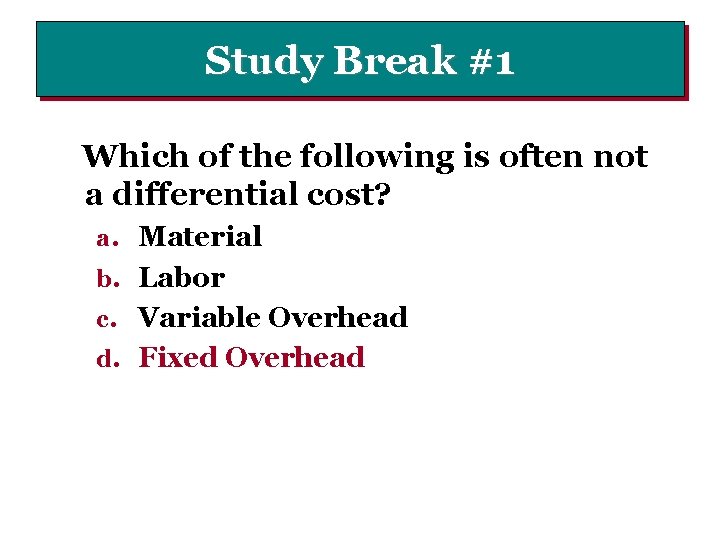 Study Break #1 Which of the following is often not a differential cost? a.