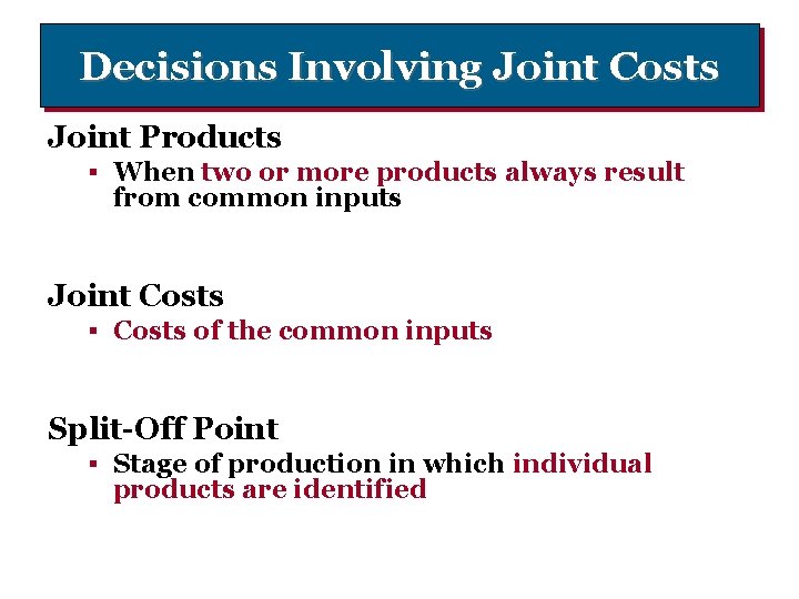 Decisions Involving Joint Costs Joint Products § When two or more products always result