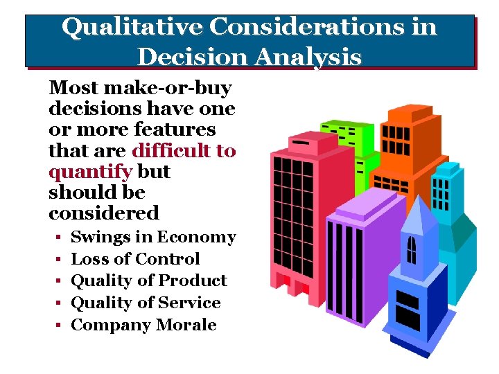 Qualitative Considerations in Decision Analysis Most make-or-buy decisions have one or more features that