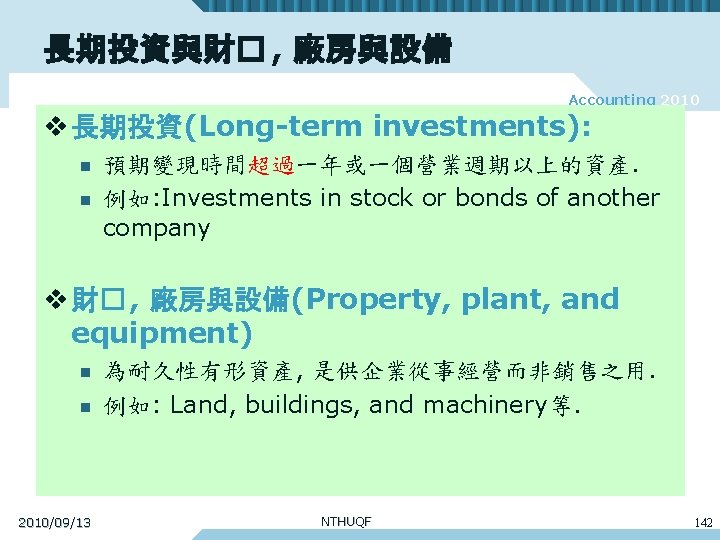 長期投資與財� , 廠房與設備 Accounting 2010 v 長期投資(Long-term investments): n n 預期變現時間超過一年或一個營業週期以上的資產. 例如: Investments in