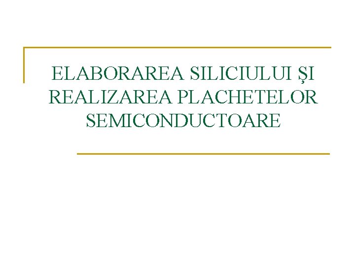 ELABORAREA SILICIULUI ŞI REALIZAREA PLACHETELOR SEMICONDUCTOARE 