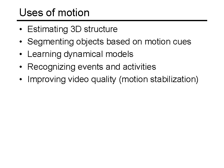 Uses of motion • • • Estimating 3 D structure Segmenting objects based on