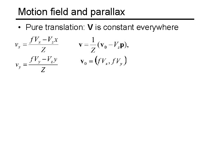 Motion field and parallax • Pure translation: V is constant everywhere 