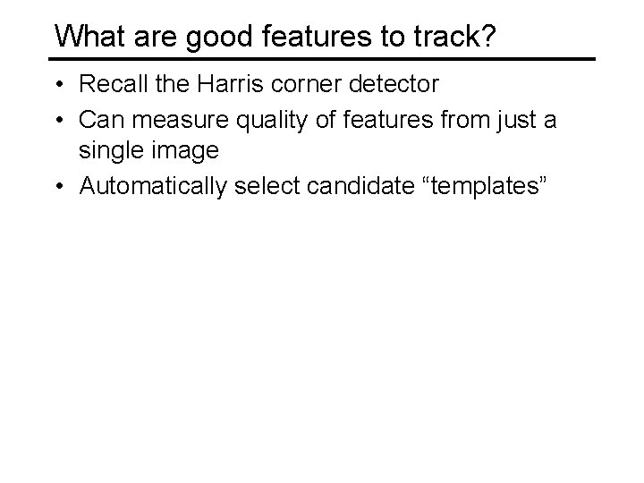 What are good features to track? • Recall the Harris corner detector • Can