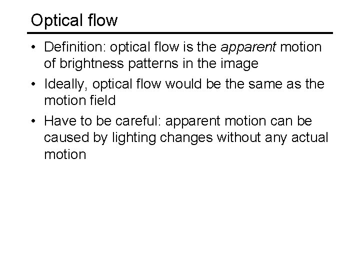 Optical flow • Definition: optical flow is the apparent motion of brightness patterns in