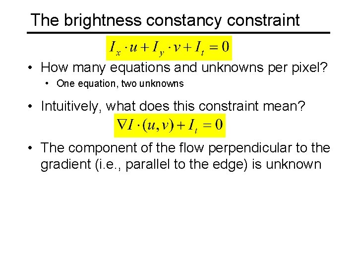 The brightness constancy constraint • How many equations and unknowns per pixel? • One