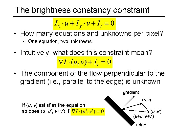 The brightness constancy constraint • How many equations and unknowns per pixel? • One