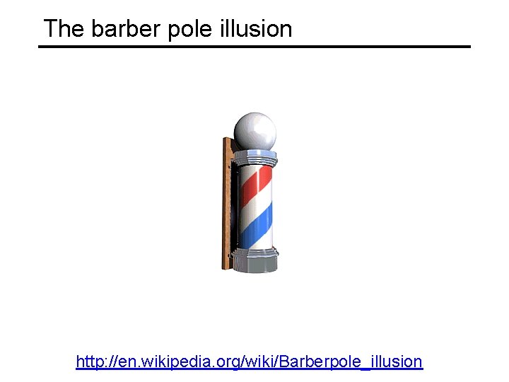 The barber pole illusion http: //en. wikipedia. org/wiki/Barberpole_illusion 