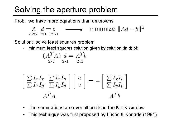 Solving the aperture problem Prob: we have more equations than unknowns Solution: solve least