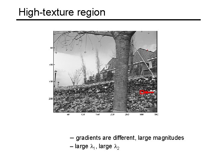 High-texture region – gradients are different, large magnitudes – large l 1, large l