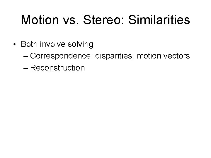 Motion vs. Stereo: Similarities • Both involve solving – Correspondence: disparities, motion vectors –