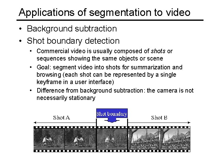 Applications of segmentation to video • Background subtraction • Shot boundary detection • Commercial