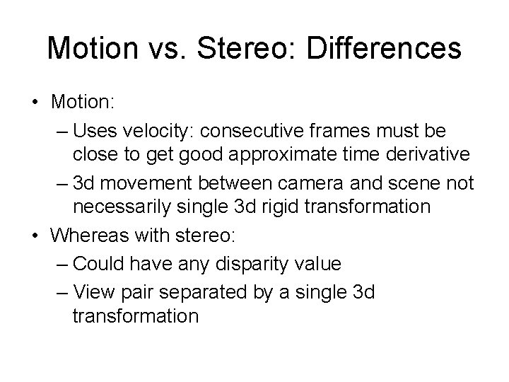 Motion vs. Stereo: Differences • Motion: – Uses velocity: consecutive frames must be close