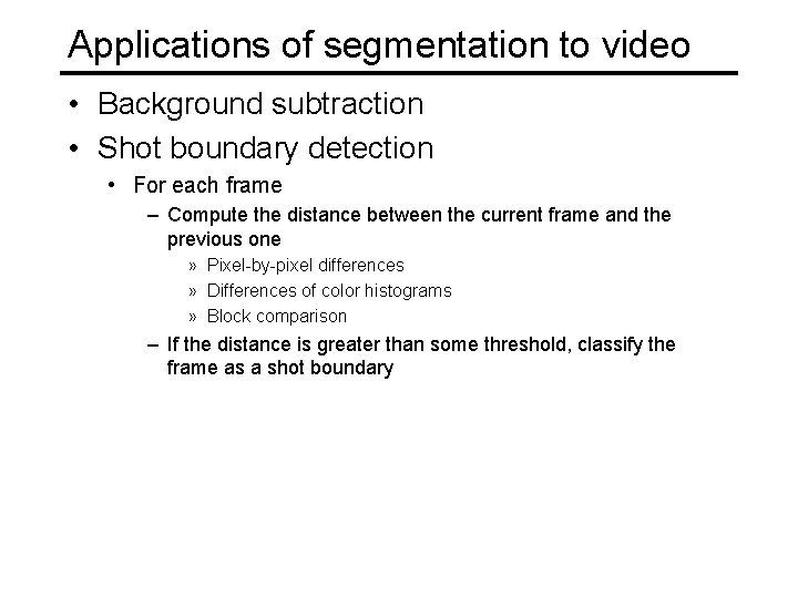 Applications of segmentation to video • Background subtraction • Shot boundary detection • For