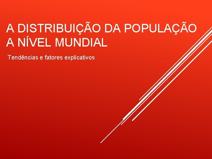 A DISTRIBUIÇÃO DA POPULAÇÃO A NÍVEL MUNDIAL Tendências e fatores explicativos 