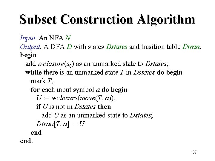 Subset Construction Algorithm Input. An NFA N. Output. A DFA D with states Dstates