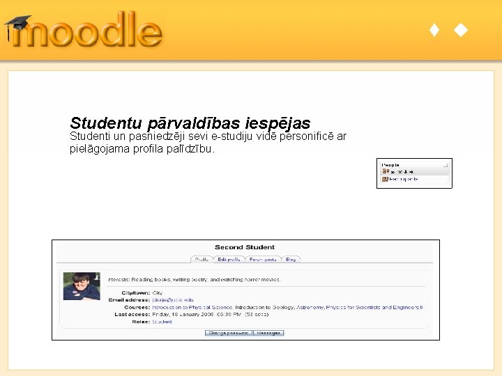  Studentu pārvaldības iespējas Studenti un pasniedzēji sevi e-studiju vidē personificē ar pielāgojama profila