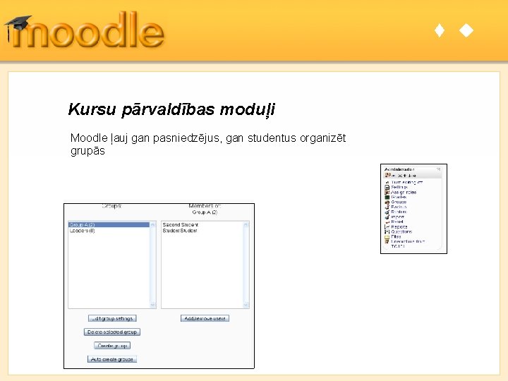  Kursu pārvaldības moduļi Moodle ļauj gan pasniedzējus, gan studentus organizēt grupās 