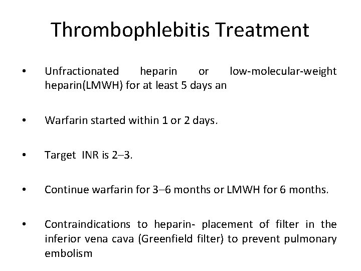 Thrombophlebitis Treatment • Unfractionated heparin or low-molecular-weight heparin(LMWH) for at least 5 days an