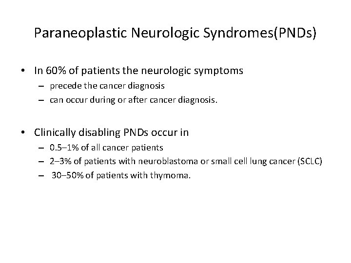 Paraneoplastic Neurologic Syndromes(PNDs) • In 60% of patients the neurologic symptoms – precede the