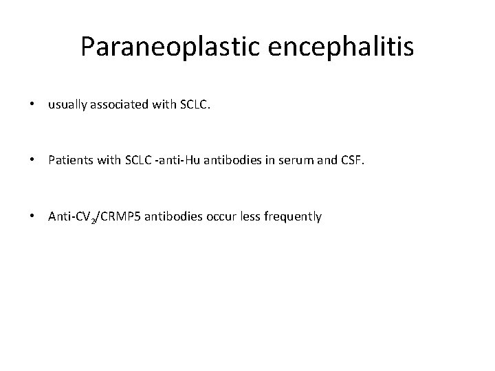 Paraneoplastic encephalitis • usually associated with SCLC. • Patients with SCLC -anti-Hu antibodies in