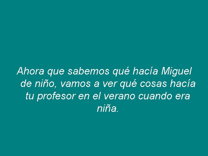 Ahora que sabemos qué hacía Miguel de niño, vamos a ver qué cosas hacía Ahora que sabemos qué hacía Miguel de niño, vamos a ver qué cosas hacía