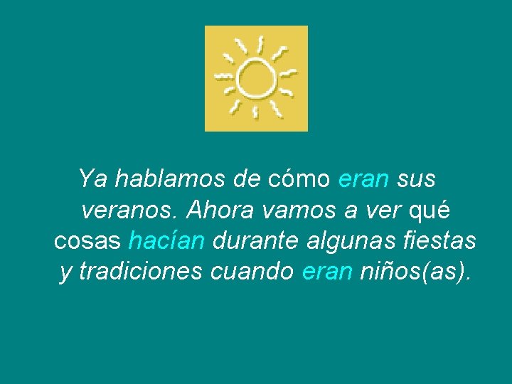 Ya hablamos de cómo eran sus veranos. Ahora vamos a ver qué cosas hacían Ya hablamos de cómo eran sus veranos. Ahora vamos a ver qué cosas hacían
