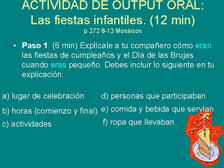 ACTIVIDAD DE OUTPUT ORAL: Las fiestas infantiles. (12 min) p 272 8 -13 Mosáicos ACTIVIDAD DE OUTPUT ORAL: Las fiestas infantiles. (12 min) p 272 8 -13 Mosáicos