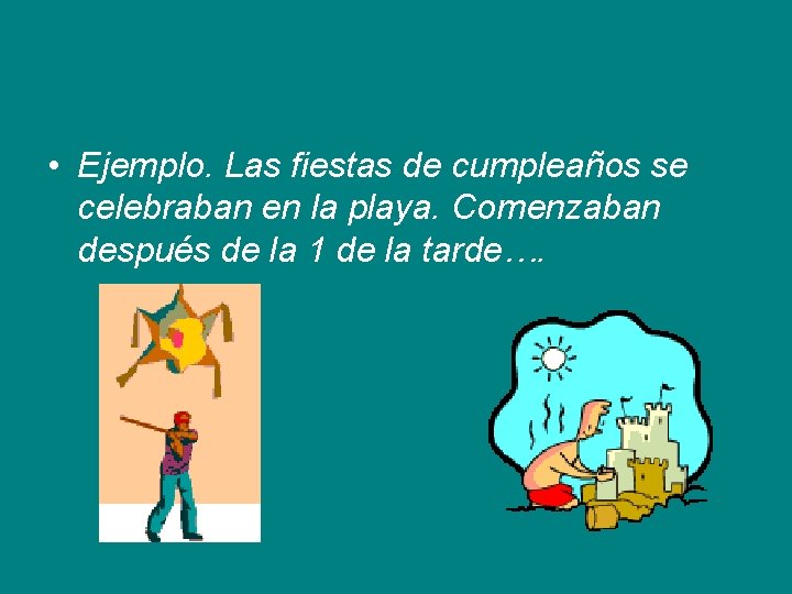 • Ejemplo. Las fiestas de cumpleaños se celebraban en la playa. Comenzaban después • Ejemplo. Las fiestas de cumpleaños se celebraban en la playa. Comenzaban después
