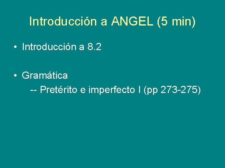 Introducción a ANGEL (5 min) • Introducción a 8. 2 • Gramática -- Pretérito Introducción a ANGEL (5 min) • Introducción a 8. 2 • Gramática -- Pretérito