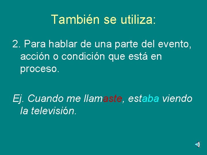 También se utiliza: 2. Para hablar de una parte del evento, acción o condición También se utiliza: 2. Para hablar de una parte del evento, acción o condición