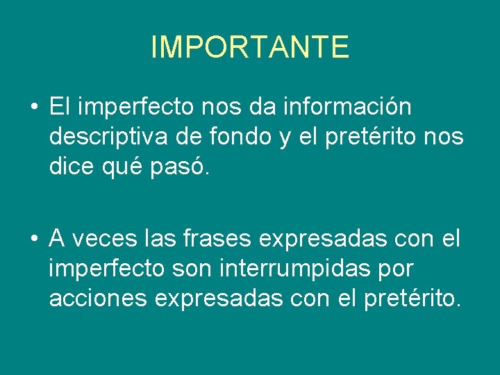IMPORTANTE • El imperfecto nos da información descriptiva de fondo y el pretérito nos IMPORTANTE • El imperfecto nos da información descriptiva de fondo y el pretérito nos