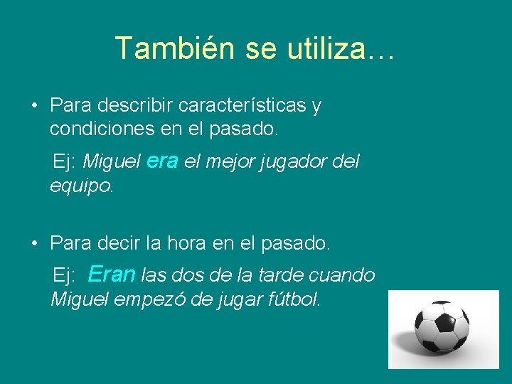 También se utiliza… • Para describir características y condiciones en el pasado. Ej: Miguel También se utiliza… • Para describir características y condiciones en el pasado. Ej: Miguel