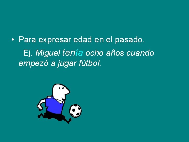• Para expresar edad en el pasado. Ej. Miguel tenía ocho años cuando • Para expresar edad en el pasado. Ej. Miguel tenía ocho años cuando