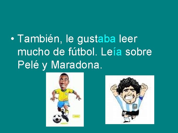• También, le gustaba leer mucho de fútbol. Leía sobre Pelé y Maradona. • También, le gustaba leer mucho de fútbol. Leía sobre Pelé y Maradona.
