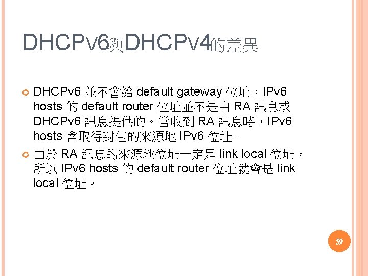 DHCPV 6與DHCPV 4的差異 DHCPv 6 並不會給 default gateway 位址，IPv 6 hosts 的 default router