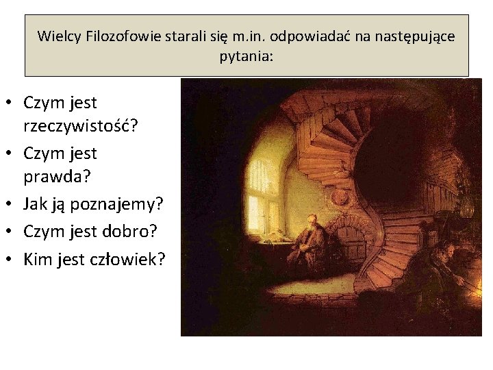 Wielcy Filozofowie starali się m. in. odpowiadać na następujące pytania: • Czym jest rzeczywistość?