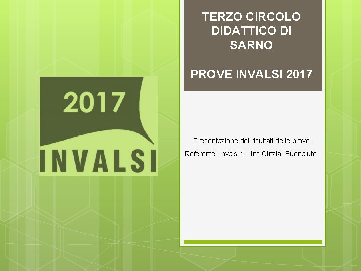 TERZO CIRCOLO DIDATTICO DI SARNO PROVE INVALSI 2017 Presentazione dei risultati delle prove Referente: