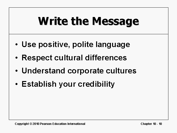 Write the Message • Use positive, polite language • Respect cultural differences • Understand