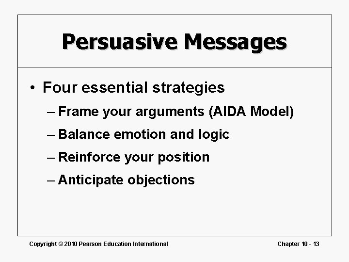 Persuasive Messages • Four essential strategies – Frame your arguments (AIDA Model) – Balance