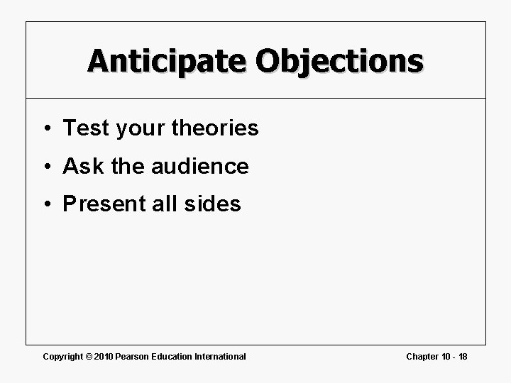 Anticipate Objections • Test your theories • Ask the audience • Present all sides